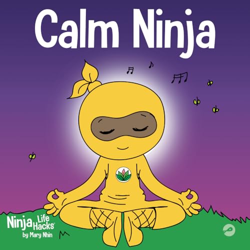 Calm Ninja: A Children’s Book About Calming Your Anxiety Featuring the Calm Ninja Yoga Flow (Ninja Life Hacks, Band 22)