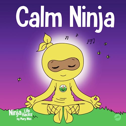 Calm Ninja: A Children’s Book About Calming Your Anxiety Featuring the Calm Ninja Yoga Flow (Ninja Life Hacks, Band 22)