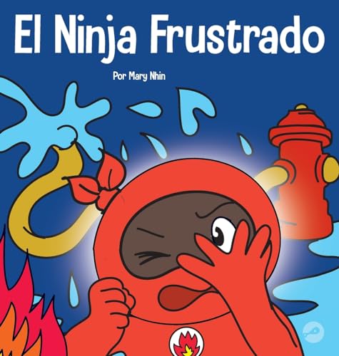 El Ninja Frustrado: Un libro infantil social y emocional sobre el manejo de las emociones fuertes (Ninja Life Hacks Spanish, Band 23)