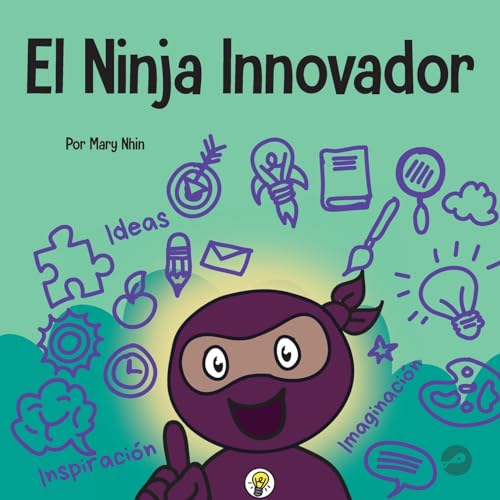 El Ninja Innovador: Un libro STEAM para niños sobre ideas e imaginación (Ninja Life Hacks Spanish, Band 29)