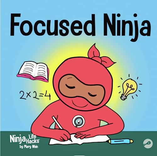 Focused Ninja: A Children’s Book About Increasing Focus and Concentration at Home and School (Ninja Life Hacks, Band 21)