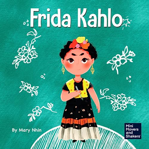 Frida Kahlo: A Kid's Book About Expressing Yourself Through Art (Mini Movers and Shakers, Band 10)
