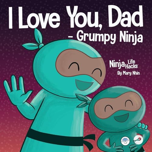 I Love You, Dad -Grumpy Ninja: A Rhyming Children's Book About the Love Between a Child and Their Father, Perfect for Father's Day: A Rhyming ... for Father's Day (Ninja Life Hacks, Band 73)