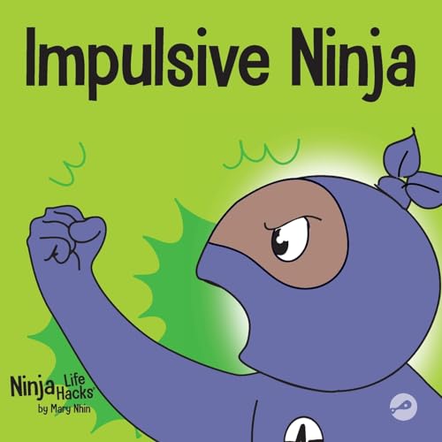 Impulsive Ninja: A Social, Emotional Book For Kids About Impulse Control for School and Home (Ninja Life Hacks, Band 47)