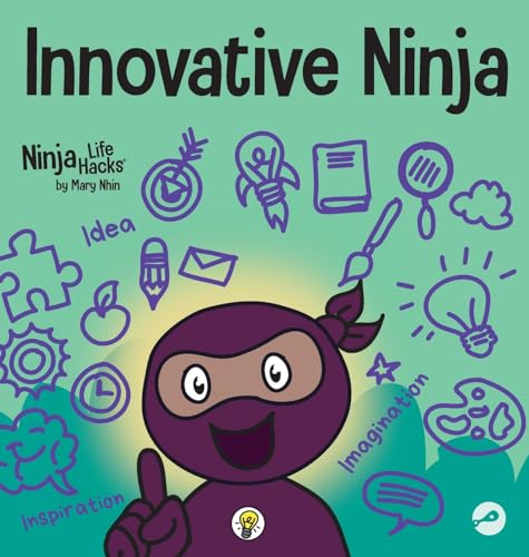 Innovative Ninja: A STEAM Book for Kids About Ideas and Imagination (Ninja Life Hacks, Band 57)