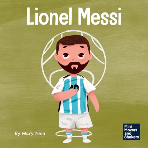 Lionel Messi: A Kid’s Book About Working Hard for Your Dream (Mini Movers and Shakers, Band 37)