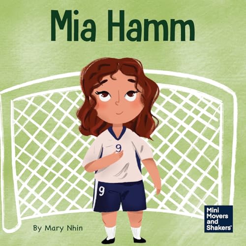 Mia Hamm: A Kid’s Book About a Developing a Mentally Tough Attitude and Hard Work Ethic (Mini Movers and Shakers, Band 27) von Grow Grit Press