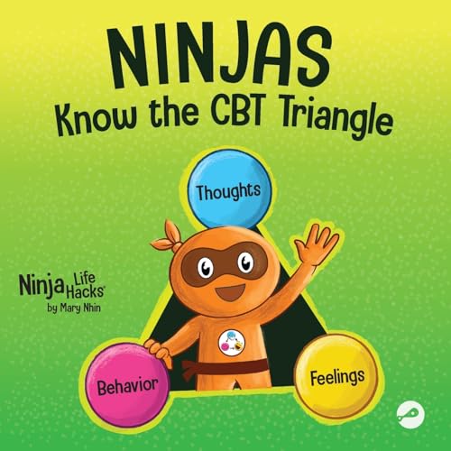 Ninjas Know the CBT Triangle: A Children's Book About How Thoughts, Emotions, and Behaviors Affect One Another; Cognitive Behavioral Therapy (Ninja Life Hacks, Band 75)
