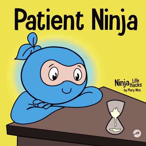 Patient Ninja: A Children’s Book About Developing Patience and Delayed Gratification (Ninja Life Hacks, Band 26)