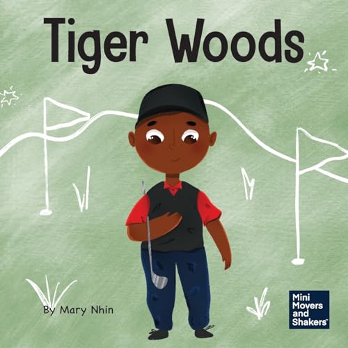 Tiger Woods: A Kid’s Book About Overcoming Personal Challenges and a Speech Disorder (Mini Movers and Shakers, Band 28)