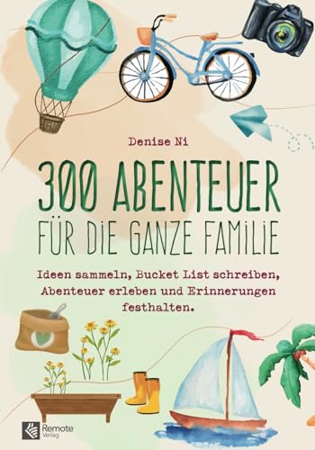 300 Abenteuer für die ganze Familie: Ideen sammeln, Bucket List schreiben, Abenteuer erleben und Erinnerungen festhalten von Remote Verlag