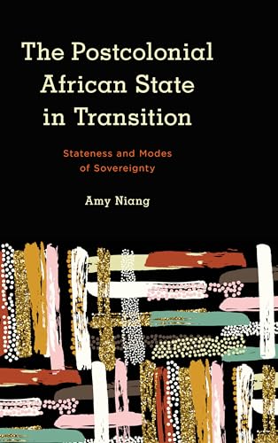 The Postcolonial African State in Transition: Stateness and Modes of Sovereignty (Kilombo: International Relations and Colonial Questions) von Rowman & Littlefield Publishers