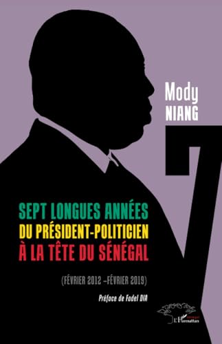 Sept longues années du président-politicien à la tête du Sénégal: Février 2012- février 2019 von Editions L'Harmattan