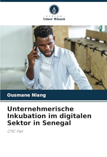 Unternehmerische Inkubation im digitalen Sektor in Senegal: CTIC-Fall von Verlag Unser Wissen