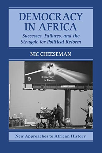 Democracy in Africa: Successes, Failures, and the Struggle for Political Reform (New Approaches to African History, 9, Band 9)