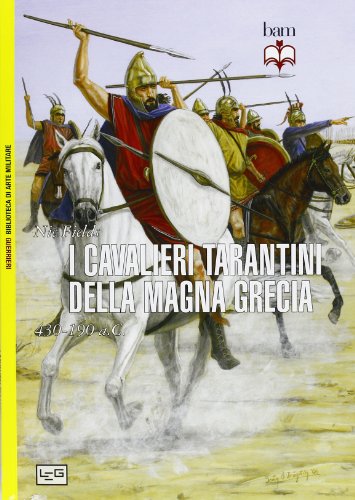 I cavalieri tarantini della Magna Grecia. 430-190 a.C (Biblioteca di arte militare. Guerrieri) von LEG Edizioni