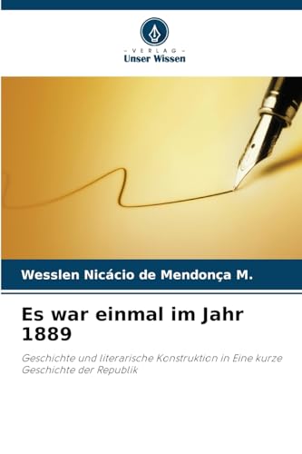 Es war einmal im Jahr 1889: Geschichte und literarische Konstruktion in Eine kurze Geschichte der Republik von Verlag Unser Wissen