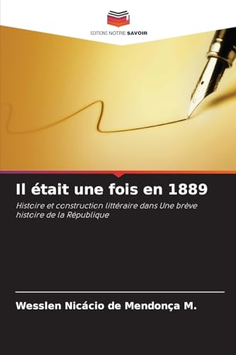 Il était une fois en 1889: Histoire et construction littéraire dans Une brève histoire de la République von Editions Notre Savoir