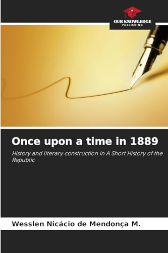 Once upon a time in 1889: History and literary construction in A Short History of the Republic von Our Knowledge Publishing