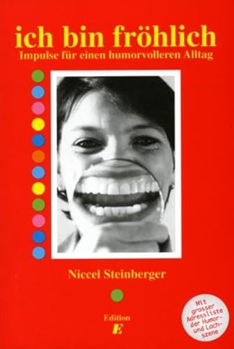 ich bin fröhlich: Impulse für einen humorvolleren Alltag: Impulse für einen humorvolleren Alltag. Mit grosser Adressliste der Humor- und Lachszene