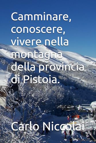 Camminare, conoscere, vivere nella montagna della provincia di Pistoia. von Independently published