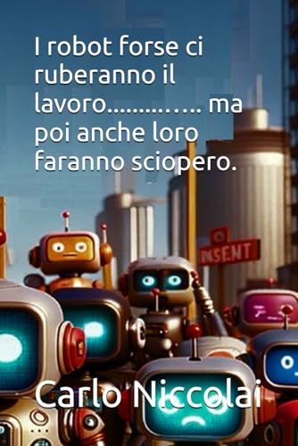 I robot forse ci ruberanno il lavoro.........….. ma poi anche loro faranno sciopero. von Independently published