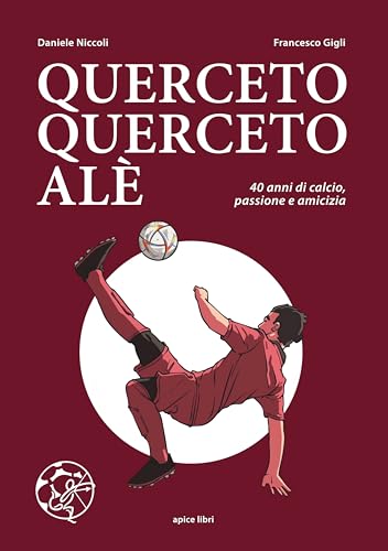 Querceto, Querceto alé. 40 anni di calcio, passione e amicizia von Apice Libri