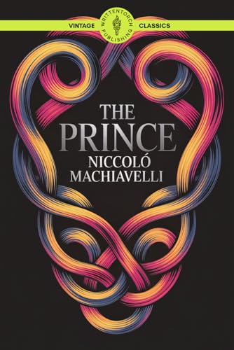 The Prince: From Renaissance Wisdom to Contemporary Leadership and Market Dominance Classic Vintage Literature von Writtentorch Publishing