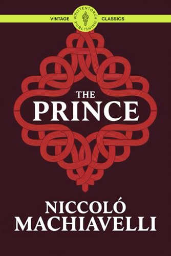 The Prince: The Timeless Blueprint for Power, Influence, and Strategic Decision-Making Classic Vintage Literature von Writtentorch Publishing