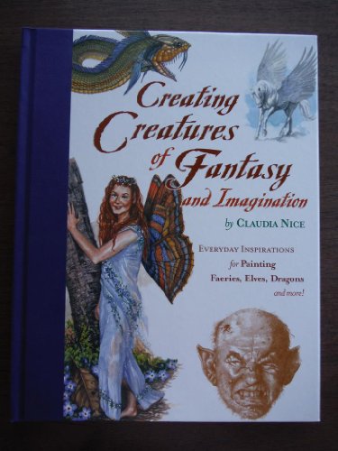 Creating Creatures of Fantasy and Imagination: Everyday Inspirations for Painting Faeries, Elves, Dragons, and More!