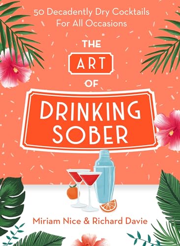 The Art of Drinking Sober: 50 Decadently Dry Cocktails For All Occasions