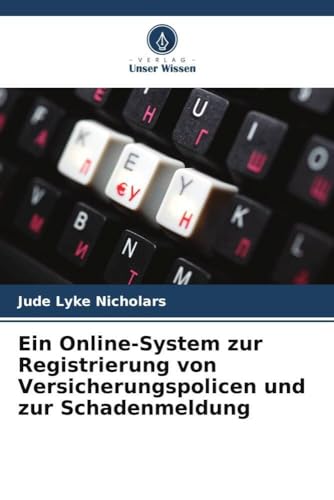 Ein Online-System zur Registrierung von Versicherungspolicen und zur Schadenmeldung von Verlag Unser Wissen
