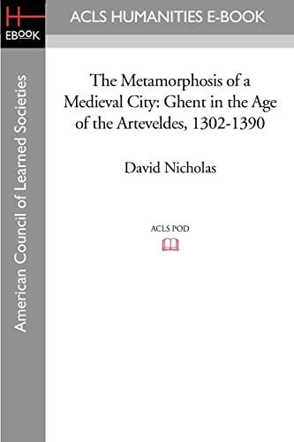 The Metamorphosis of a Medieval City: Ghent in the Age of the Arteveldes 1302-1390 von ACLS History E-Book Project