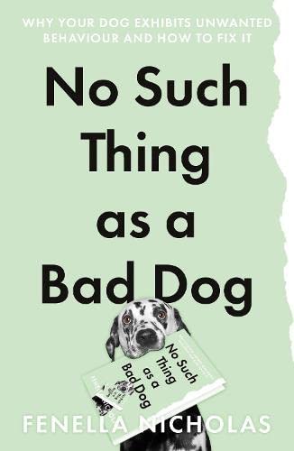 No Such Thing as a Bad Dog: Why Your Dog Exhibits Unwanted Behaviour and How to Fix it von Matador