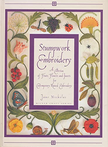 Stumpwork Embroidery: A Collection of Fruits, Flowers and Insects for Contemporary Raised Embroidery (Milner Craft Series)