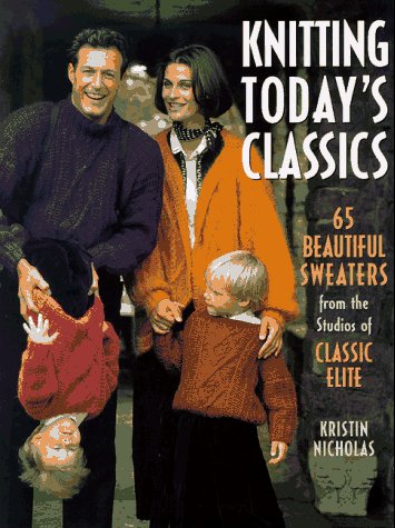 Knitting Today's Classics: 65 Beautiful Sweaters from the Studios of Classic Elite