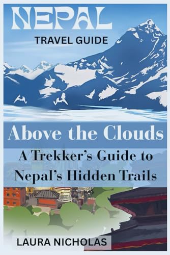 Above The Clouds: A Trekker’s Guide to Nepal’s Hidden Trails: Landscapes, Culture And Things to Know Before Traveling to Nepal: An Honest Guild to Trekking von Independently published