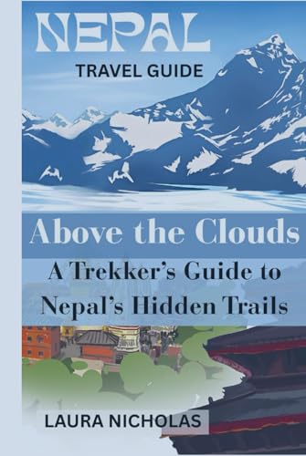 Above The Clouds: A Trekker’s Guide to Nepal’s Hidden Trails: Landscapes, Culture And Things to Know Before Traveling to Nepal: An Honest Guild to Trekking von Independently published
