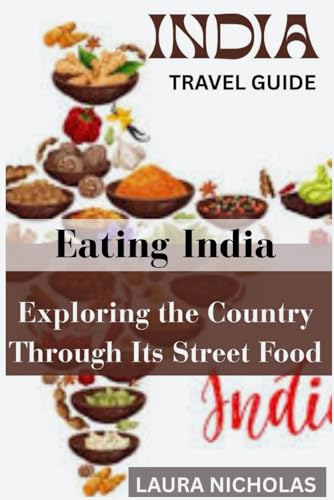 Eating India: Exploring the Country Through Its Street Food: A Street-Level Journey Through India’s Food and Culture von Independently published