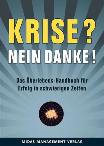 Krise? Nein, danke!: Das Überlebens-Handbuch für Erfolg in schwierigen Zeiten