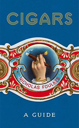 Cigars: A Guide: a fantastically sumptuous journey through the history, craft and enjoyment of cigars