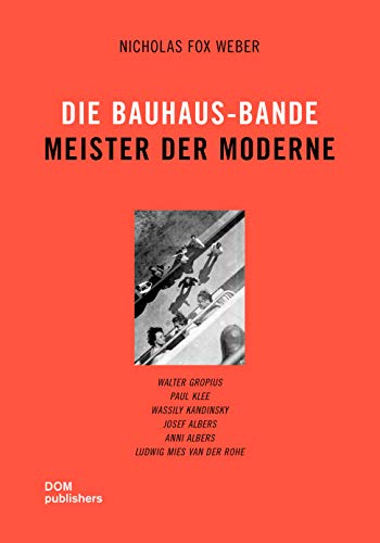 Die Bauhaus-Bande. Meister der Moderne (Hardcover): Walter Gropius, Paul Klee, Wassily Kandinsky, Josef Albers, Anni Albers, Ludwig Mies van der Rohe
