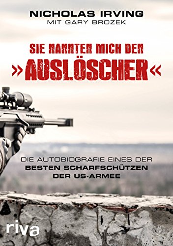 Sie nannten mich den »Auslöscher«: Die Autobiografie eines der besten Scharfschützen der US-Armee