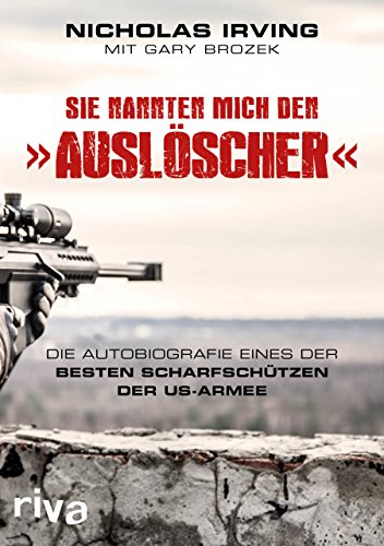 Sie nannten mich den »Auslöscher«: Die Autobiografie eines der besten Scharfschützen der US-Armee von RIVA