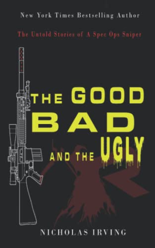 The Good, Bad and the Ugly: The Untold Stories of a Spec Ops Sniper von A Nick Irving Publication