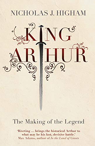King Arthur: The Making of the Legend von Yale University Press