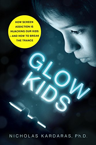 Glow Kids: How Screen Addiction Is Hijacking Our Kids-and How to Break the Trance Glow Kids: How Screen Addiction Is Hijacking Our Kids-and How to Break the Trance