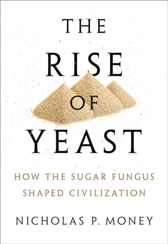 The Rise of Yeast: How the sugar fungus shaped civilisation von Oxford University Press