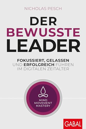 Der bewusste Leader: Fokussiert, gelassen und erfolgreich führen im digitalen Zeitalter (Dein Business) von GABAL Verlag GmbH