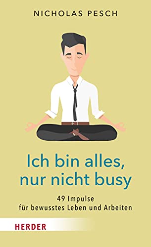 Ich bin alles, nur nicht busy: 49 Impulse für bewusstes Leben und Arbeiten von Herder Verlag GmbH